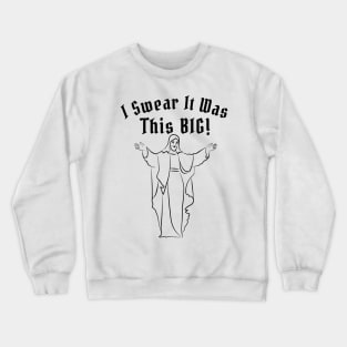 I Swear It Was THIS BIG! Crewneck Sweatshirt